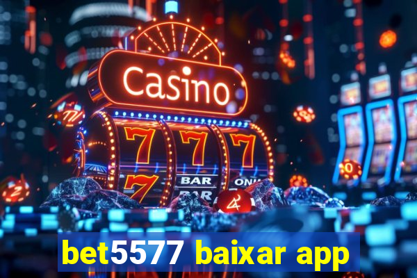 bet5577 baixar app